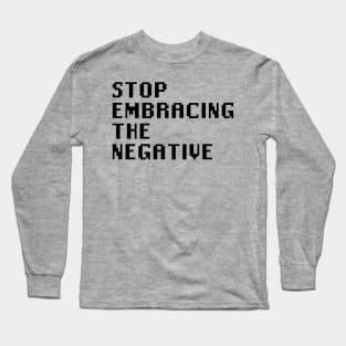 Stop Embracing The Negative Long Sleeve T-Shirt